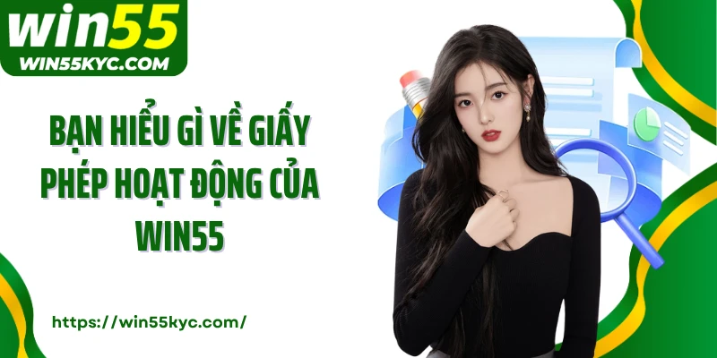 Bạn hiểu gì về giấy phép hoạt động của Win55