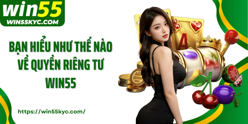Bạn hiểu như thế nào về quyền riêng tư Win55