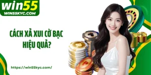 Cách Xả Xui Cờ Bạc Hiệu Quả Win55: Bí Quyết Lật Ngược Vận Đen