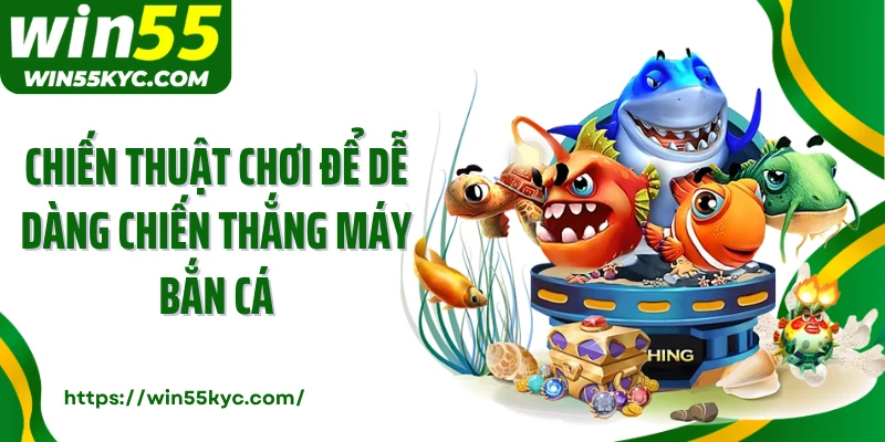 Chiến thuật chơi để dễ dàng chiến thắng máy bắn cá