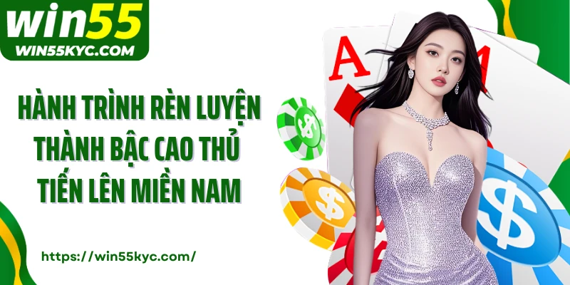 Hành trình rèn luyện thành bậc cao thủ tiến lên miền Nam