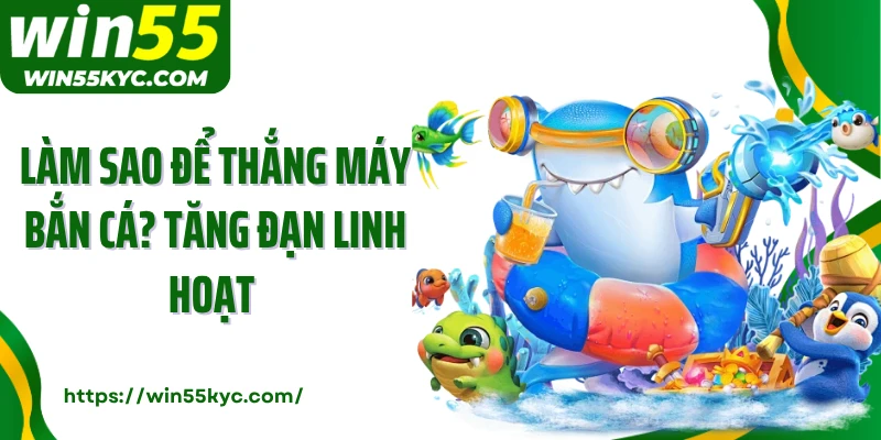 Làm sao để thắng máy bắn cá? Tăng đạn linh hoạt 