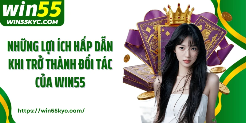Những lợi ích hấp dẫn khi trở thành đối tác của Win55