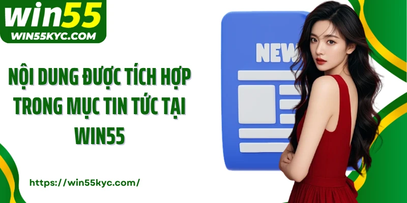 Nội dung được tích hợp trong mục tin tức tại Win55