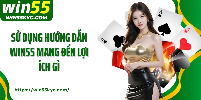 Sử dụng hướng dẫn WIN55 mang đến lợi ích gì