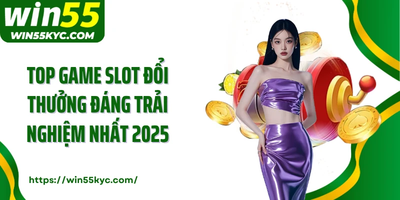 Top game slot đổi thưởng đáng trải nghiệm nhất 2025