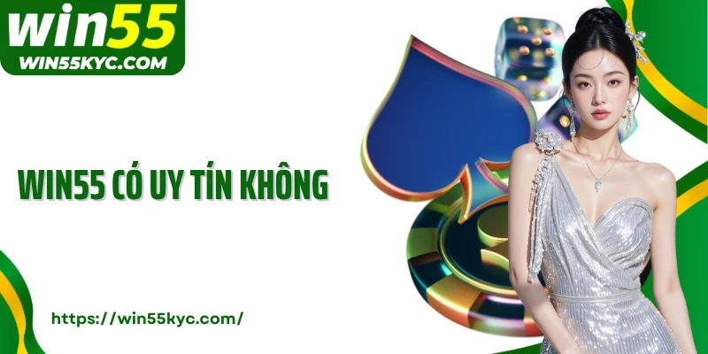 WIN55 Có Uy Tín Không? Những Lý Giải Cụ Thể Để Bạn Hiểu Rõ