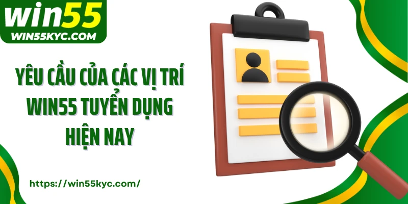 Yêu cầu của các vị trí WIN55 tuyển dụng hiện nay